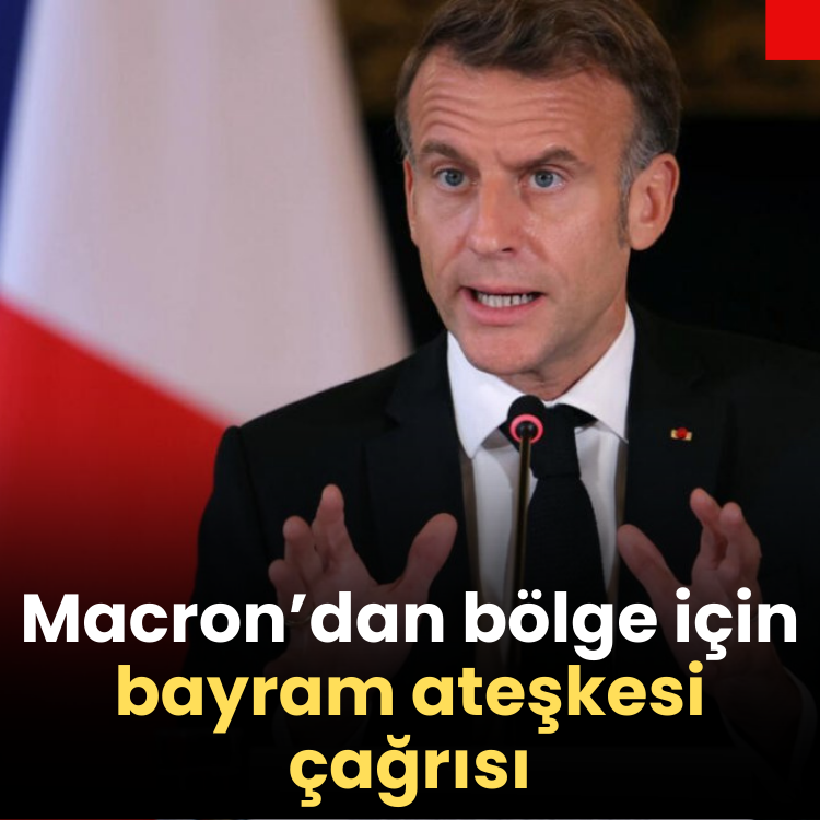 Macron’dan bölge için bayram ateşkesi çağrısı