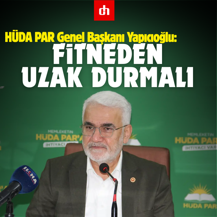 HÜDA PAR Genel Başkanı Yapıcıoğlu: Fitneden uzak durmalı