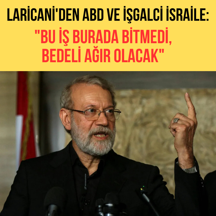 Laricani'den ABD ve işgalci israile: "Bu iş burada bitmedi, Bedeli ağır olacak"