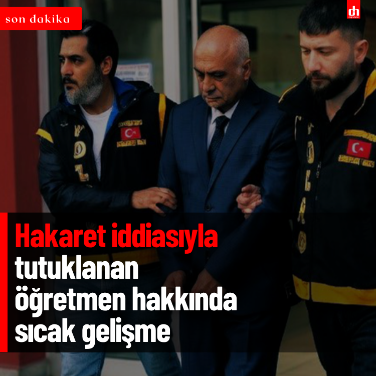 Hakaret iddiasıyla tutuklanan öğretmen hakkında sıcak gelişme