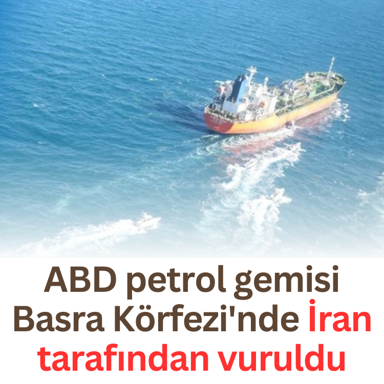 ABD petrol gemisi Basra Körfezi'nde İran tarafından vuruldu