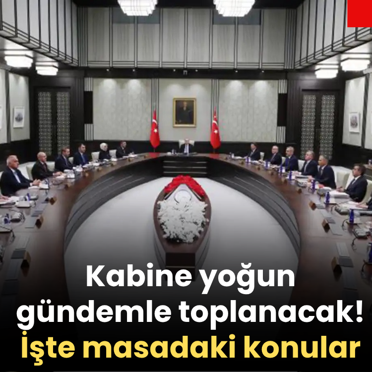 Kabine yoğun gündemle toplanacak! İşte masadaki konular