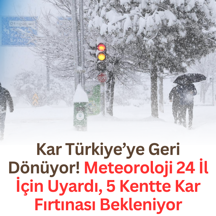 Kar Türkiye’ye Geri Dönüyor! Meteoroloji 24 İl İçin Uyardı, 5 Kentte Kar Fırtınası Bekleniyor