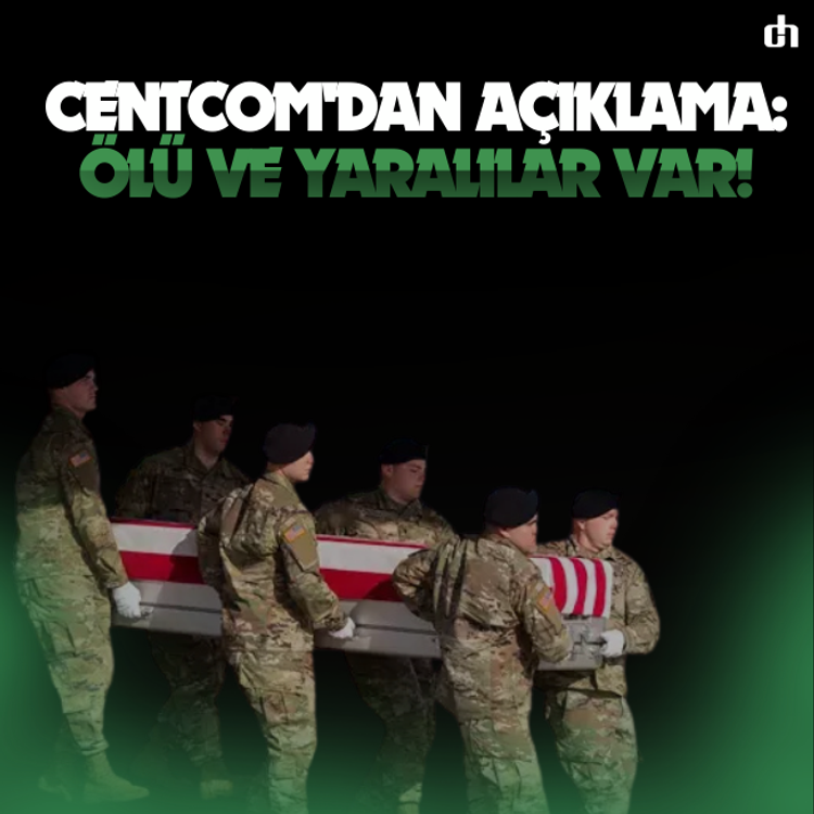 CENTCOM'dan açıklama: Ölü ve yaralılar var!