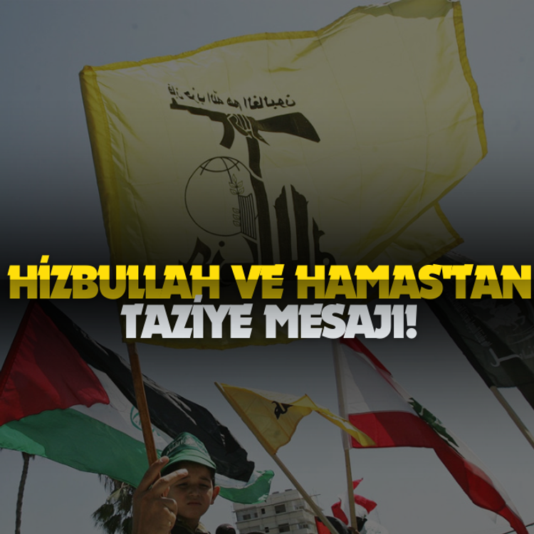 Hizbullah ve Hamas'tan taziye mesajı!