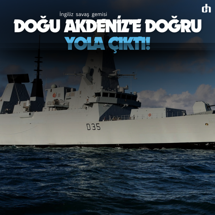 İngiliz savaş gemisi doğu Akdeniz'e doğru yola çıktı!