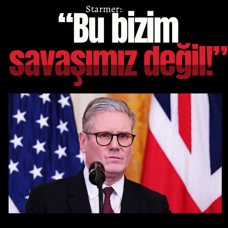 Starmer: Bu bizim savaşımız değil!