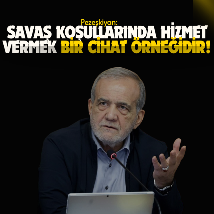 Pezeşkiyan: Savaş koşullarında hizmet vermek bir cihat örneğidir!