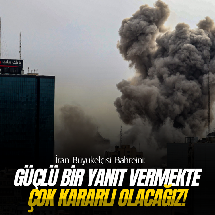 İran Büyükelçisi Bahreini: Güçlü bir yanıt vermekte çok kararlı olacağız!