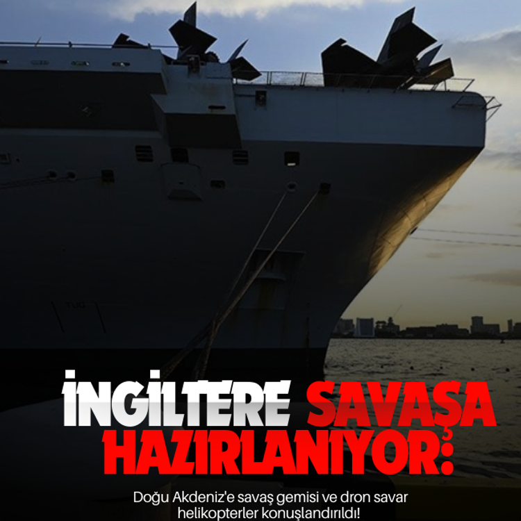 İngiltere savaşa hazırlanıyor: Doğu Akdeniz'e savaş gemisi ve iki dron savar helikopter konuşlandırıldı!
