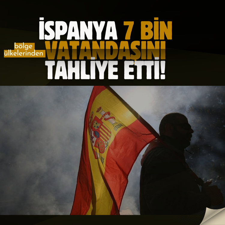 İspanya bölge ülkelerinden 7 bin vatandaşını tahliye etti!