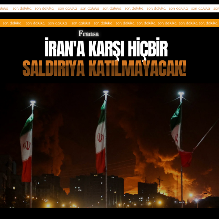 Fransa İran'a karşı hiçbir saldırıya katılmayacak!