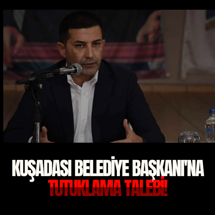 Kuşadası Belediye Başkanı'na tutuklama talebi!