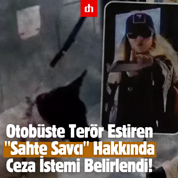 Otobüste Terör Estiren "Sahte Savcı" Hakkında İstenen Ceza Belli Oldu