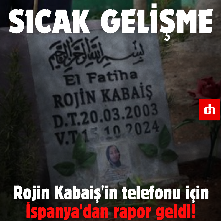 Sıcak gelişme: Rojin Kabaiş'in telefonu için İspanya'dan rapor geldi!