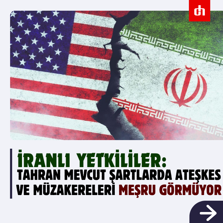 İranlı yetkililer: Tahran mevcut şartlarda ateşkes ve müzakereleri meşru görmüyor