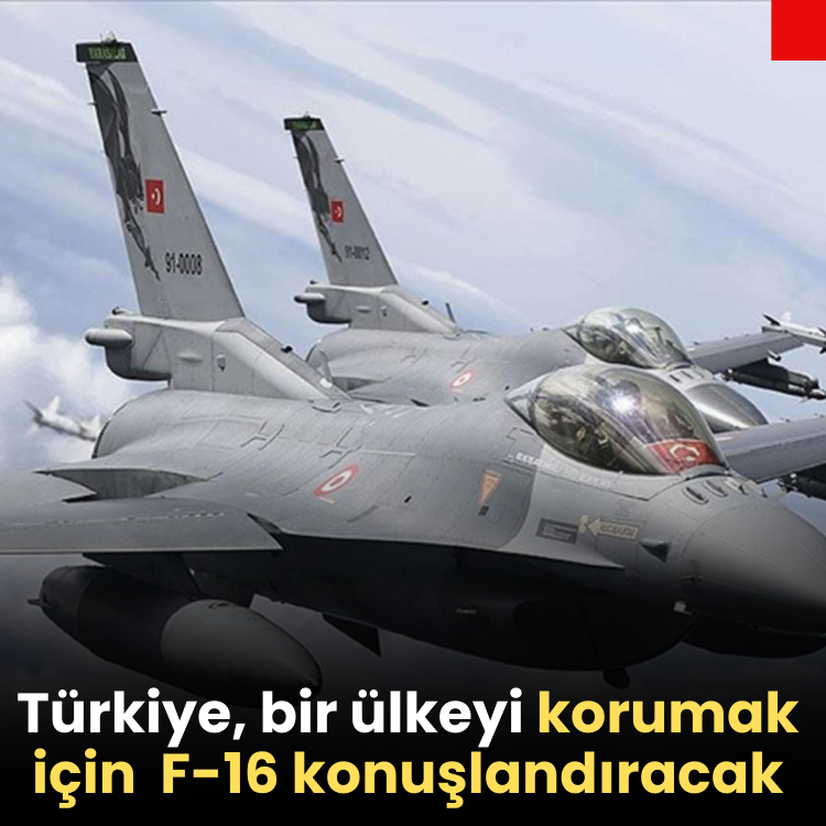 Türkiye, bir ülkeyi korumak için F-16 konuşlandıracak