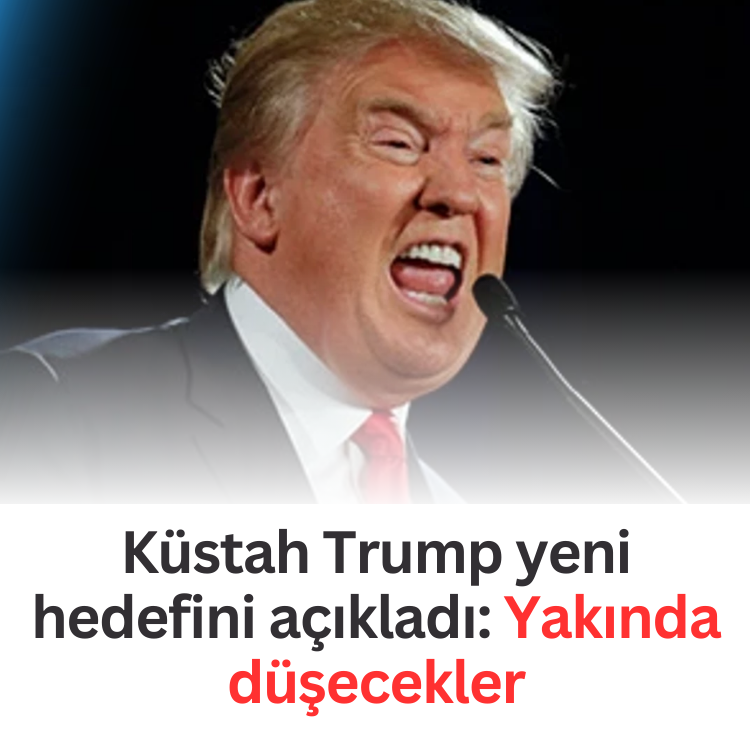Küstah Trump yeni hedefini açıkladı: Yakında düşecekler