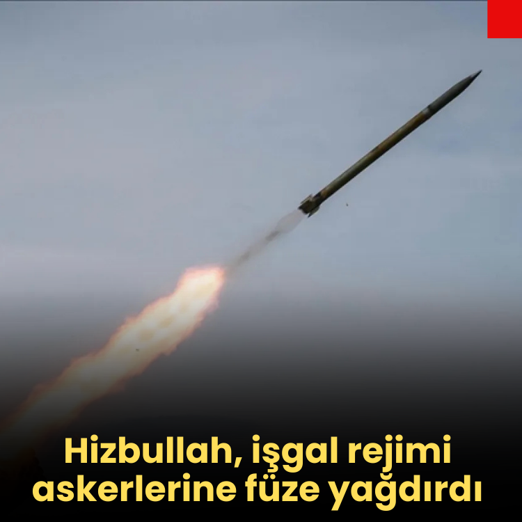 Hizbullah, işgal rejimi askerlerine füze yağdırdı