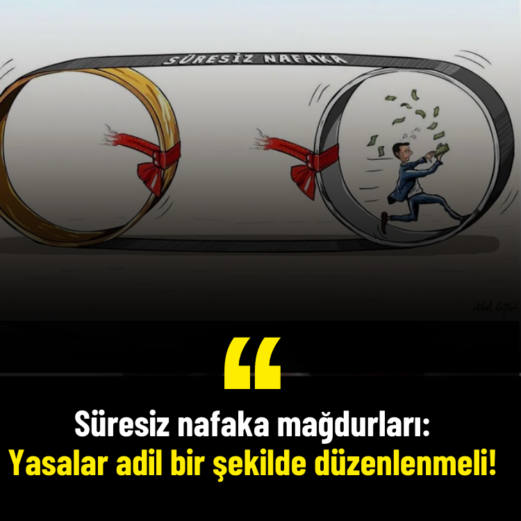 Süresiz nafaka mağdurları: Yasalar adil bir şekilde düzenlenmeli!