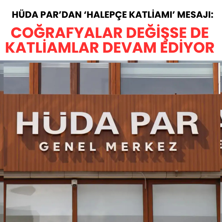 HÜDA PAR’dan ‘Halepçe Katliamı’ mesajı: Coğrafyalar değişse de katliamlar devam ediyor