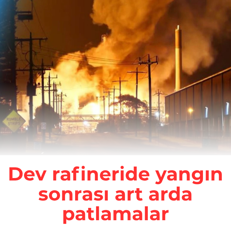 Dev rafineride yangın sonrası art arda patlamalar