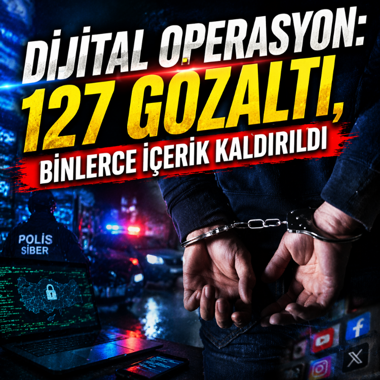 Dijital operasyon: 127 gözaltı, binlerce içerik kaldırıldı