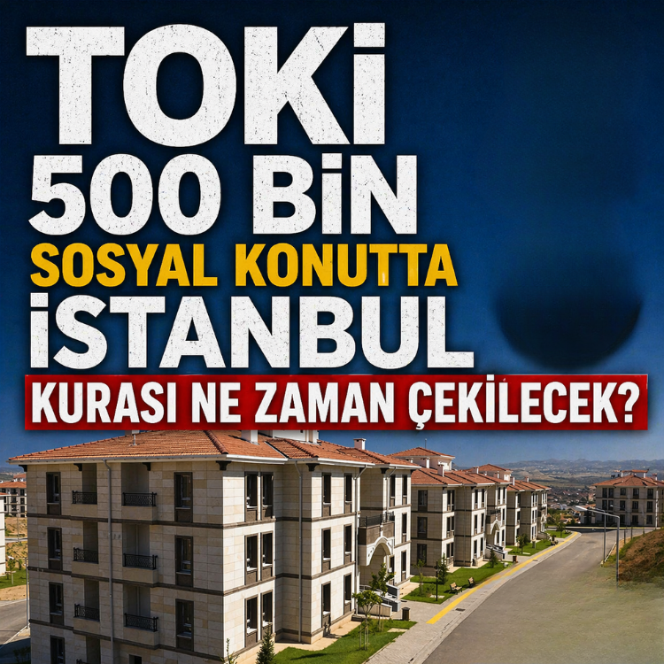 TOKİ 500 bin sosyal konutta İstanbul kurası ne zaman çekilecek?