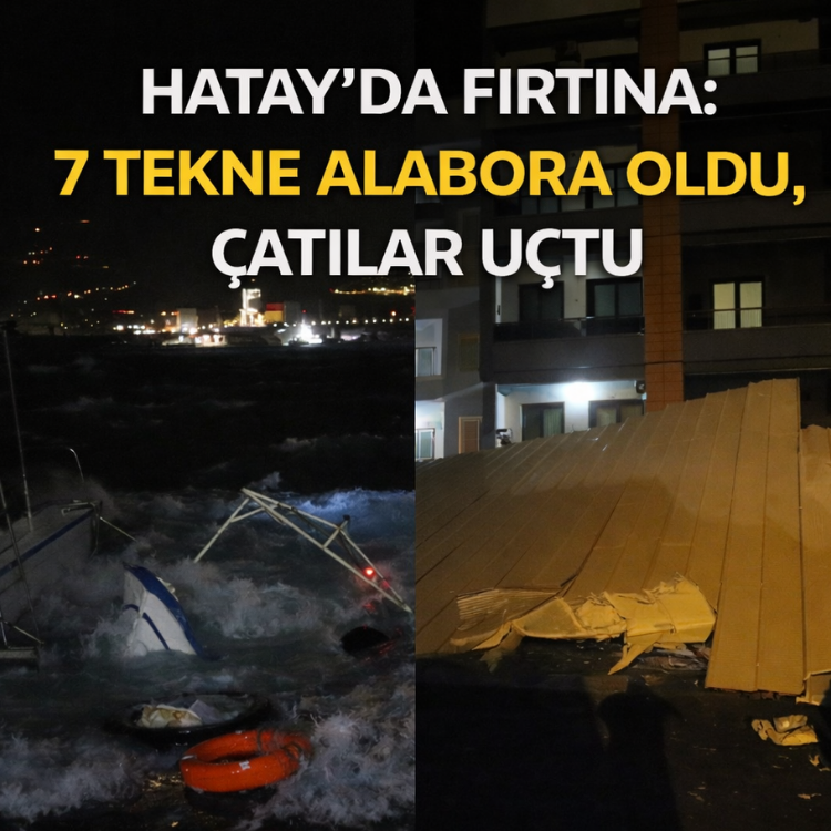 Hatay’da fırtına: 7 tekne alabora oldu, çatılar uçtu
