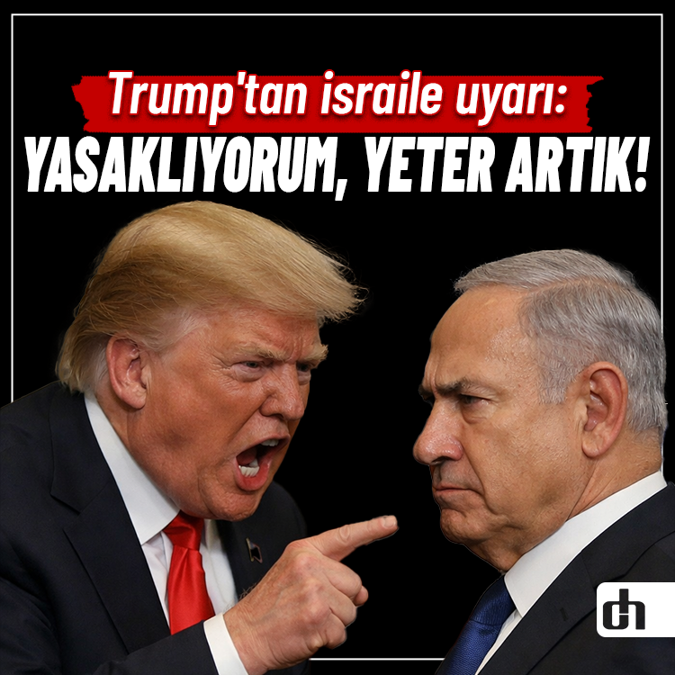 Trump'tan israile uyarı: Yasaklıyorum, yeter artık!