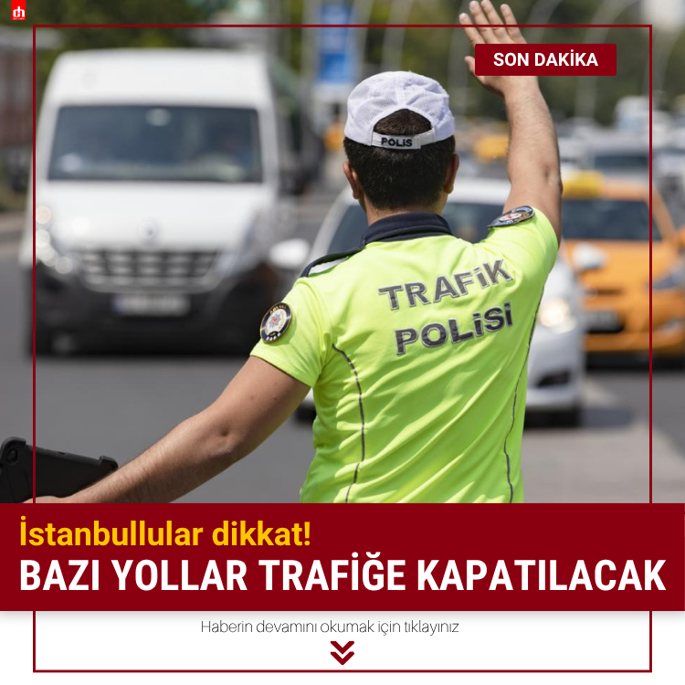 İstanbullular dikkat: Bazı yollar trafiğe kapatılacak