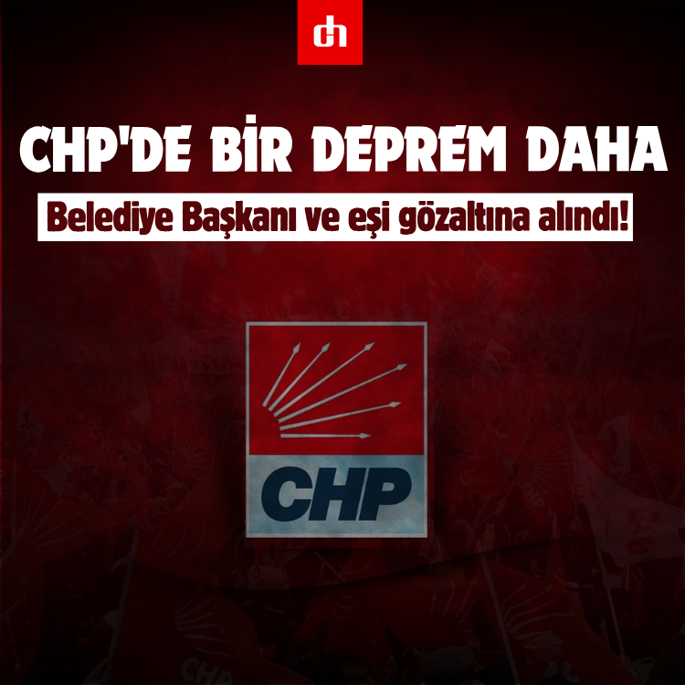 CHP'de bir deprem daha: Belediye Başkanı ve eşi gözaltına alındı!