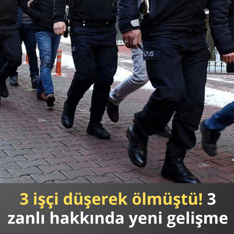 3 işçi düşerek ölmüştü! 3 zanlı hakkında yeni gelişme