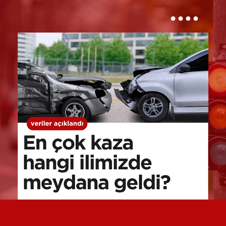 Veriler açıklandı: En çok kaza hangi ilimizde meydana geldi?