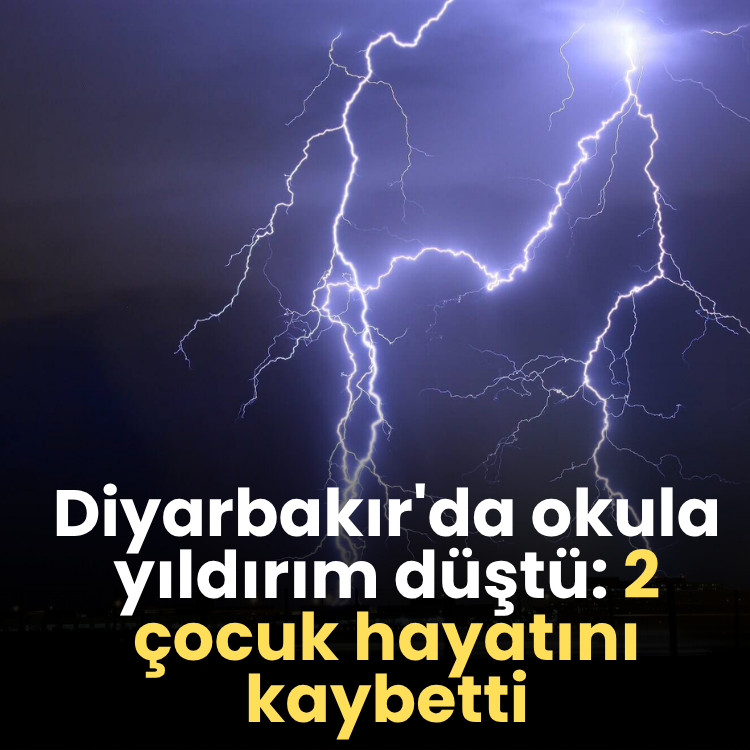 Diyarbakır'da okula yıldırım düştü: 2 çocuk hayatını kaybetti, 1 çocuk yaralandı