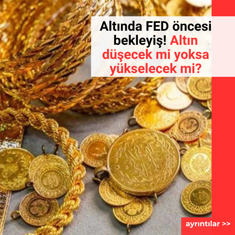 Altında FED öncesi bekleyiş! Altın düşecek mi yoksa yükselecek mi?