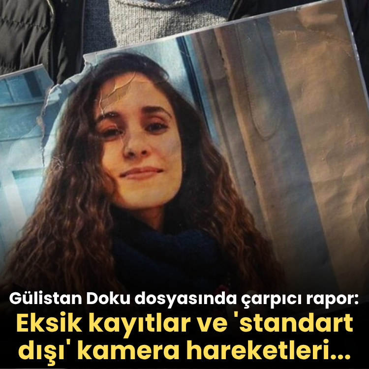 Gülistan Doku dosyasında çarpıcı rapor: Eksik kayıtlar ve 'standart dışı' kamera hareketleri...