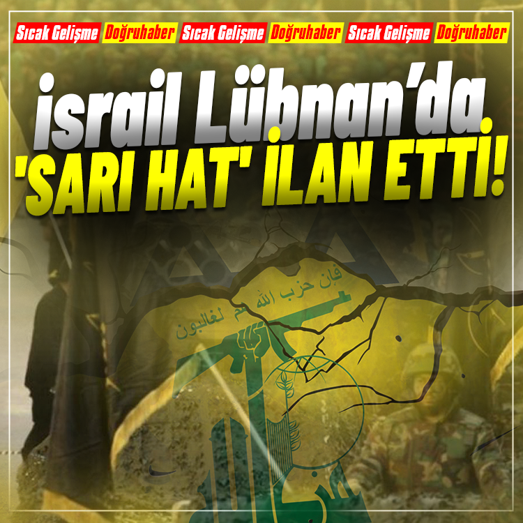 israil Lübnan’da 'sarı hat' ilan etti!