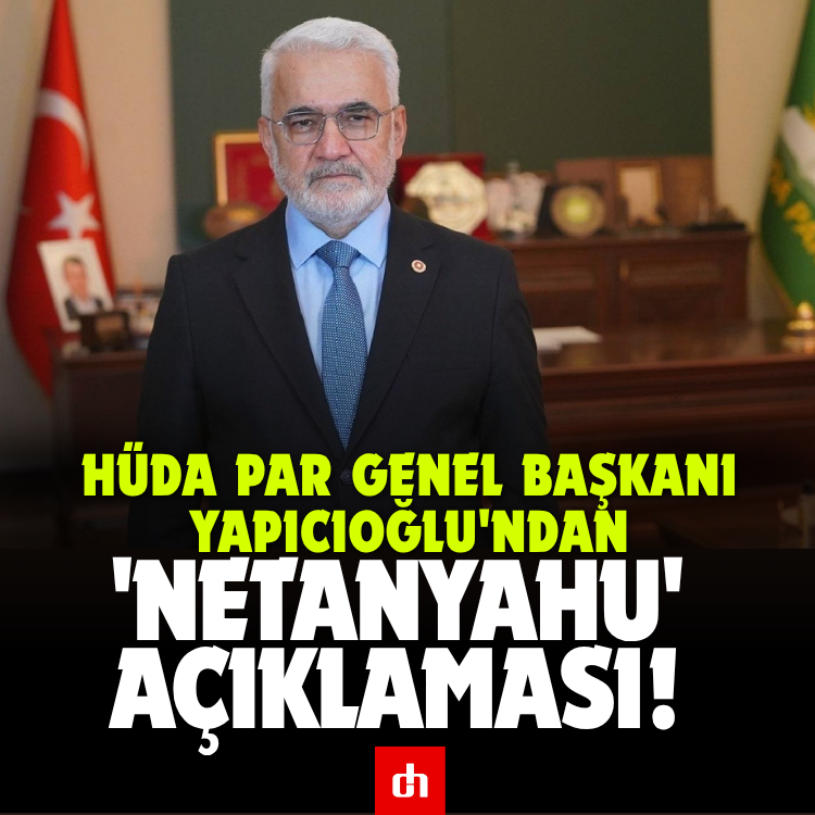 HÜDA PAR Genel Başkanı Yapıcıoğlu'ndan 'Netanyahu' açıklaması!