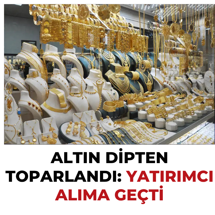 Altın dipten toparlandı: Yatırımcı alıma geçti! İşte altın fiyatları