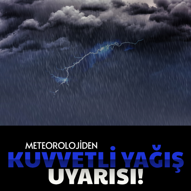 Meteorolojiden kuvvetli yağış uyarısı!