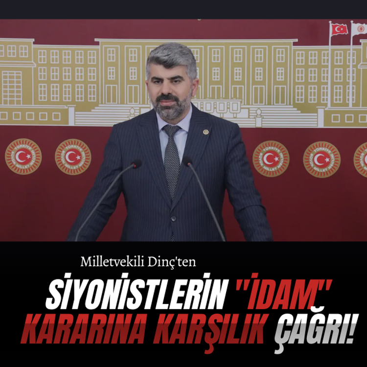 Milletvekili Dinç'ten siyonistlerin "idam" kararına karşılık çağrı!