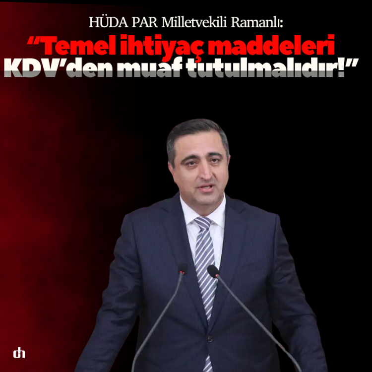 Ramanlı: Temel ihtiyaç maddeleri KDV’den muaf tutulmalıdır!