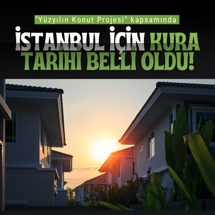 "Yüzyılın Konut Projesi" kapsamında İstanbul için kura tarihi belli oldu!