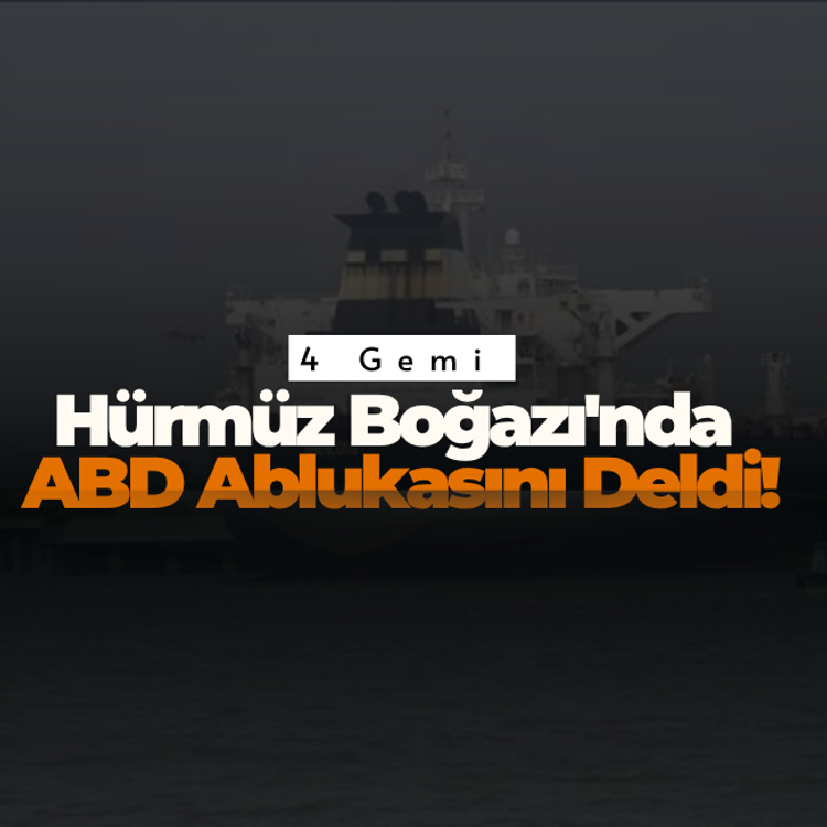 4 gemi Hürmüz Boğazı'nda ABD ablukasını deldi!