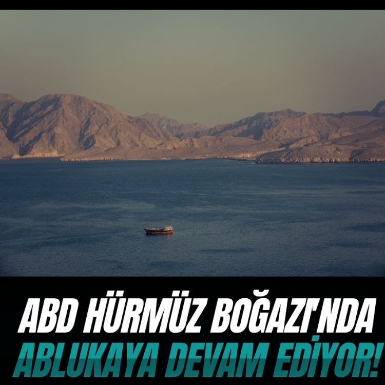 ABD Hürmüz Boğazı'nda ablukaya devam ediyor!