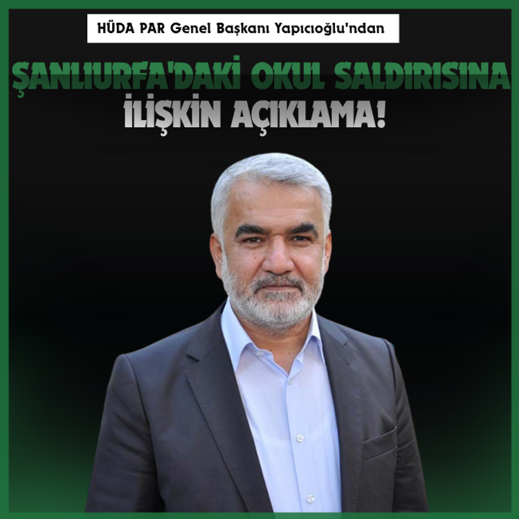 HÜDA PAR Genel Başkanı Yapıcıoğlu'ndan Şanlıurfa'daki okul saldırısına ilişkin açıklama!