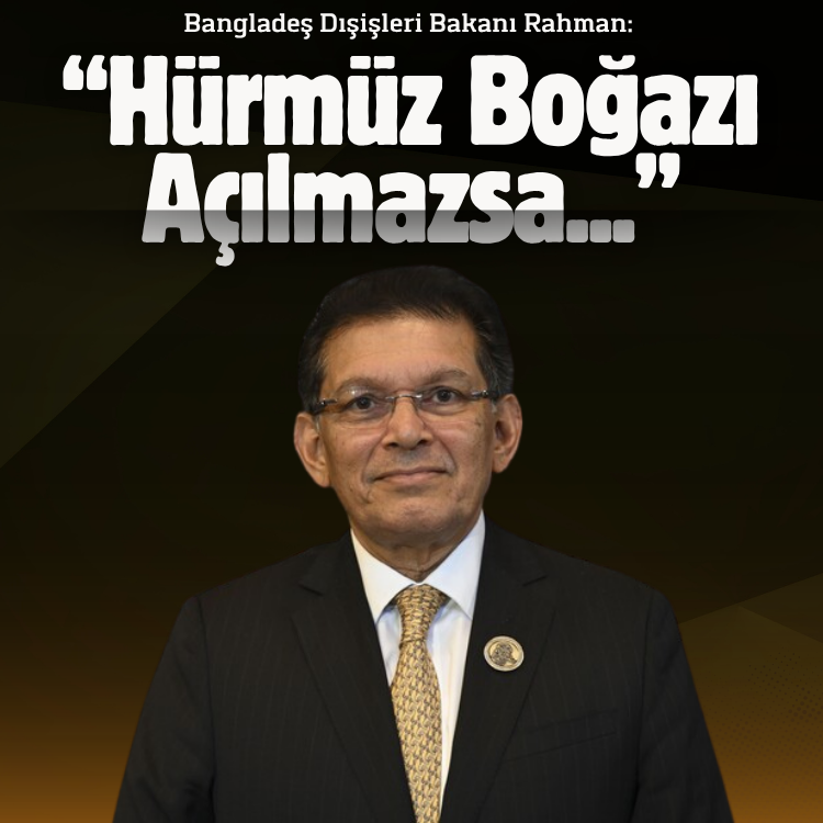 Bangladeş Dışişleri Bakanı Rahman: Hürmüz Boğazı açılmazsa...