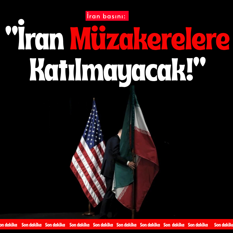 İran basını: İran müzakerelere katılmayacak!