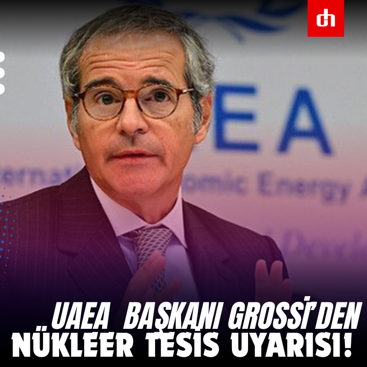 UAEA  Başkanı Grossi’den Nükleer tesis uyarısı!